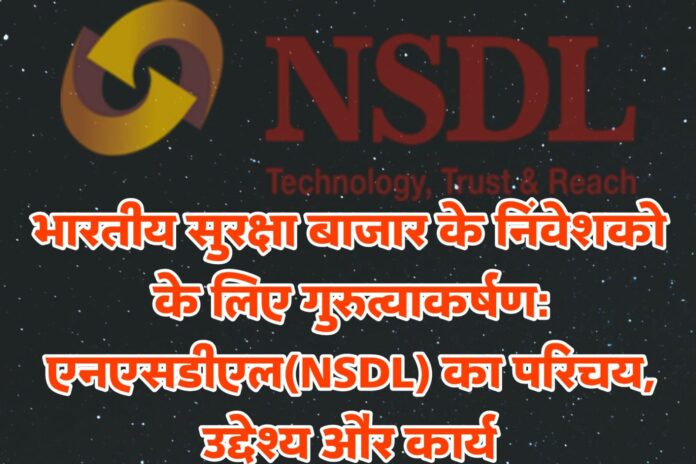 भारतीय सुरक्षा बाजार के निवेशकों के लिए गुरुत्वाकर्षण: एनएसडीएल(NSDL) का परिचय, उद्देश्य और कार्य